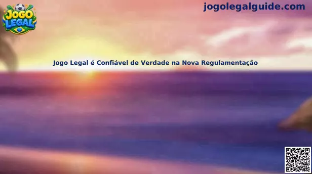 Jogo Legal é Confiável de Verdade na Nova Regulamentação