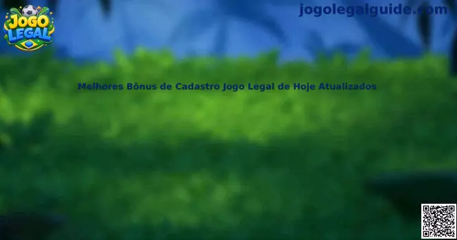 Melhores Bônus de Cadastro Jogo Legal de Hoje Atualizados